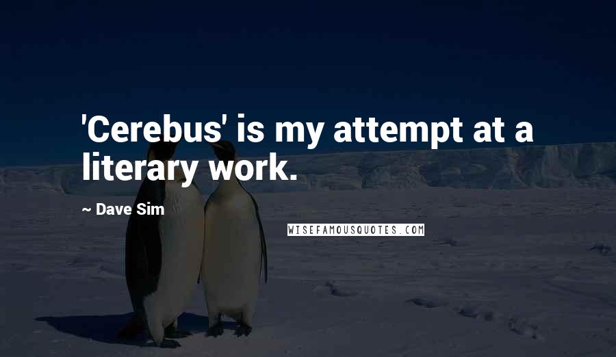 Dave Sim quotes: 'Cerebus' is my attempt at a literary work.