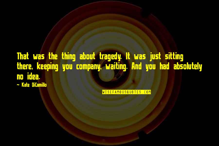 Dave Skylark Quotes By Kate DiCamillo: That was the thing about tragedy. It was