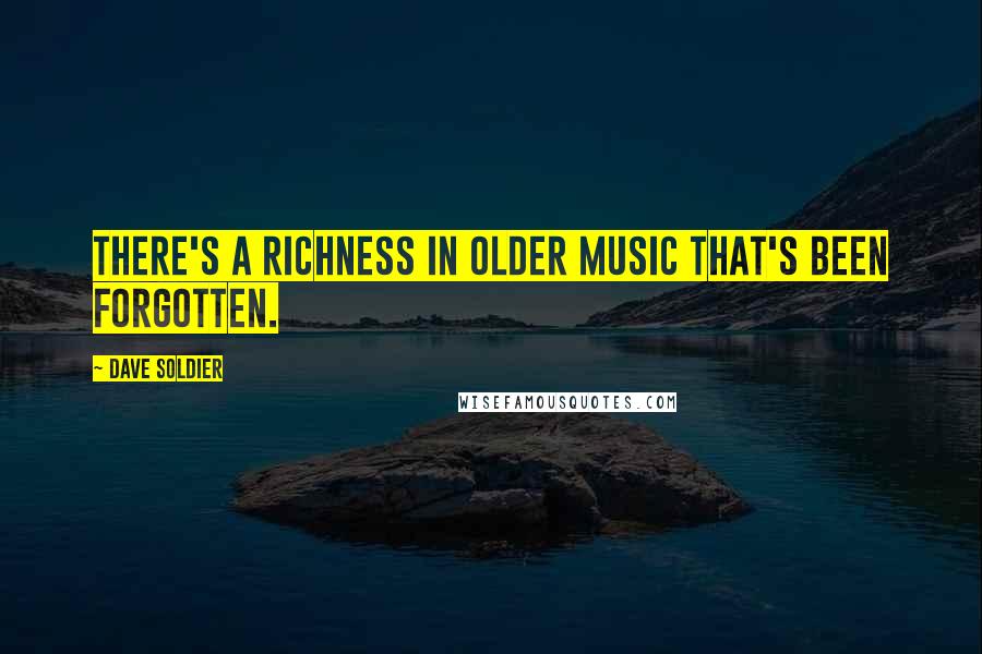 Dave Soldier quotes: There's a richness in older music that's been forgotten.