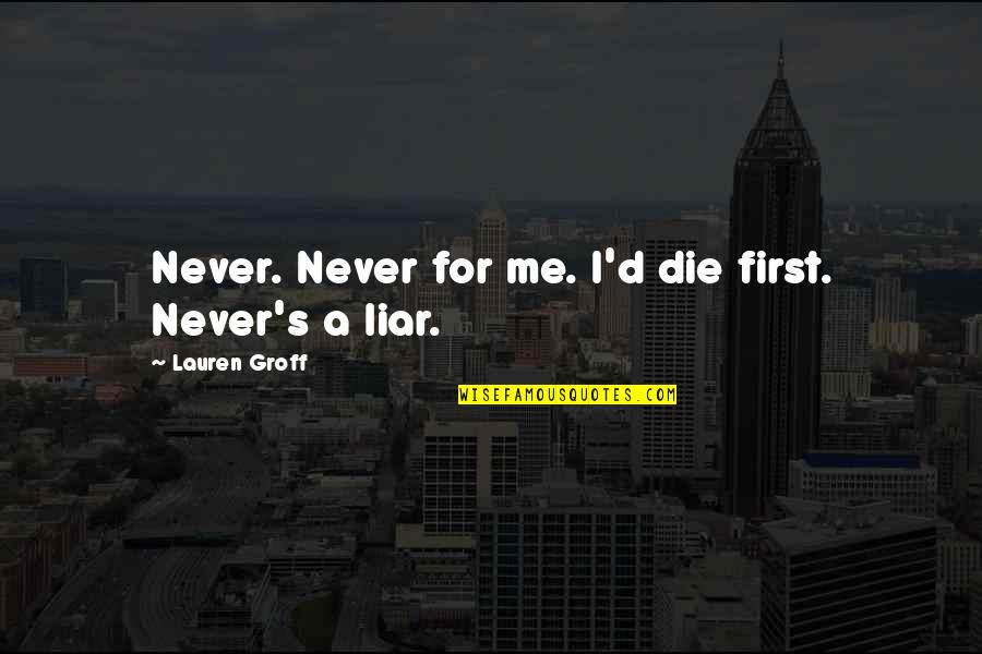 Dave Stoller Quotes By Lauren Groff: Never. Never for me. I'd die first. Never's