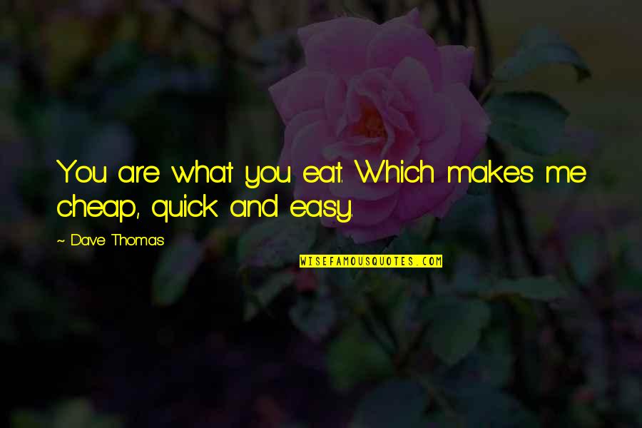 Dave Thomas Quotes By Dave Thomas: You are what you eat. Which makes me