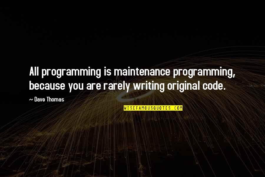 Dave Thomas Quotes By Dave Thomas: All programming is maintenance programming, because you are