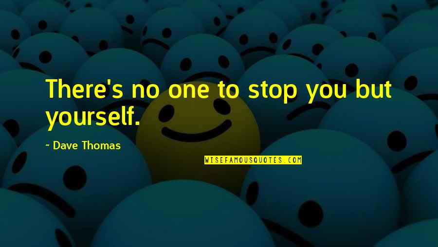 Dave Thomas Quotes By Dave Thomas: There's no one to stop you but yourself.