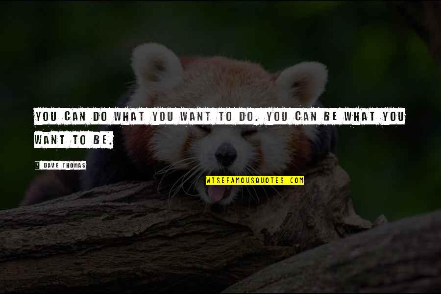 Dave Thomas Quotes By Dave Thomas: You can do what you want to do.