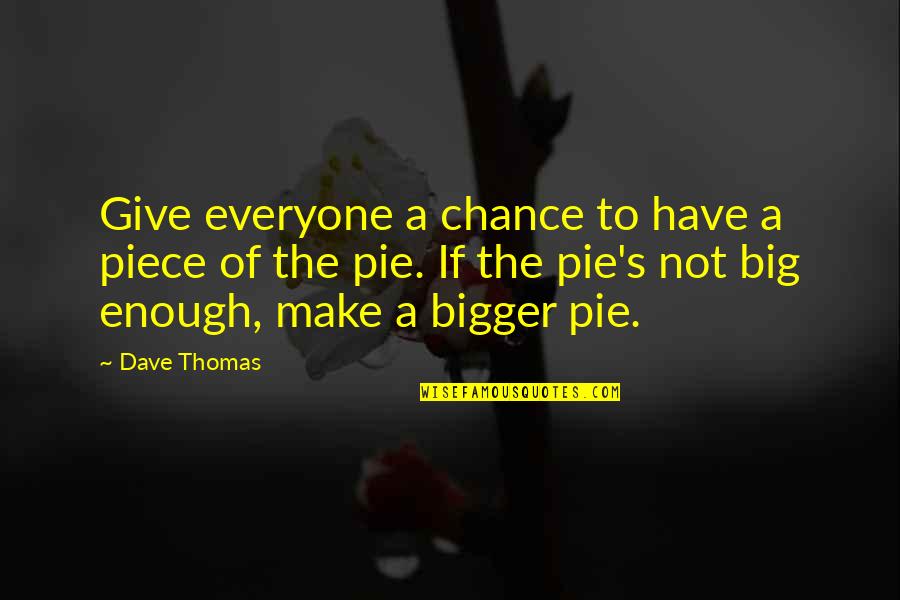 Dave Thomas Quotes By Dave Thomas: Give everyone a chance to have a piece