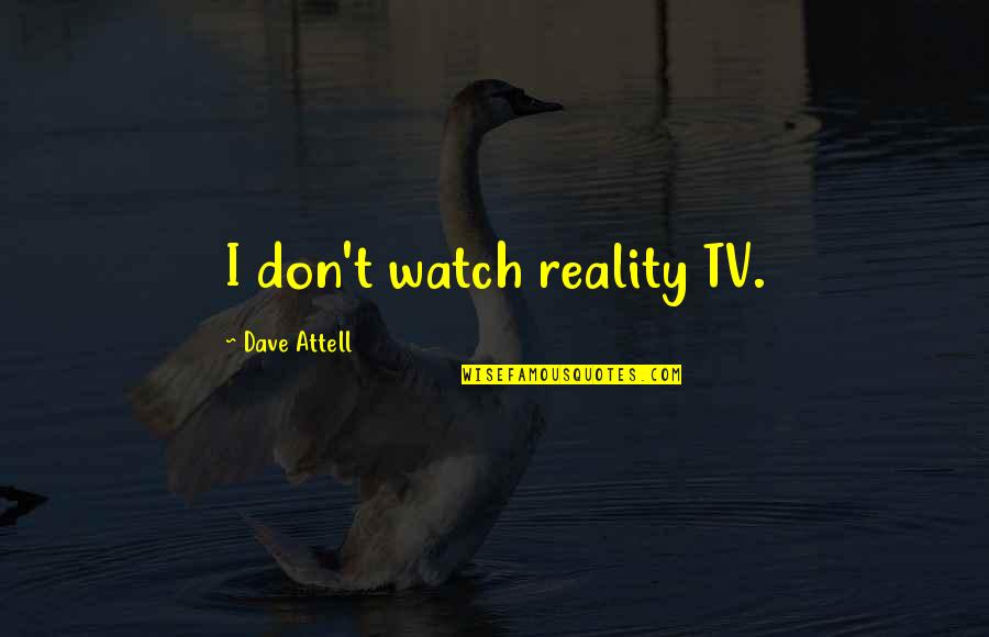Dave Tv Quotes By Dave Attell: I don't watch reality TV. Dave Tv Quotes By Dave Attell: I don't watch reality TV.