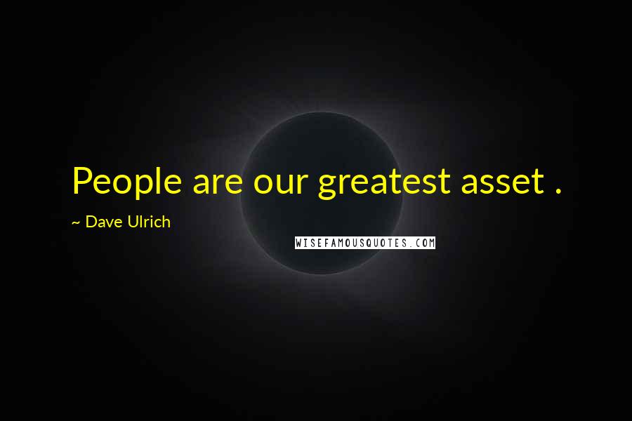 Dave Ulrich quotes: People are our greatest asset .