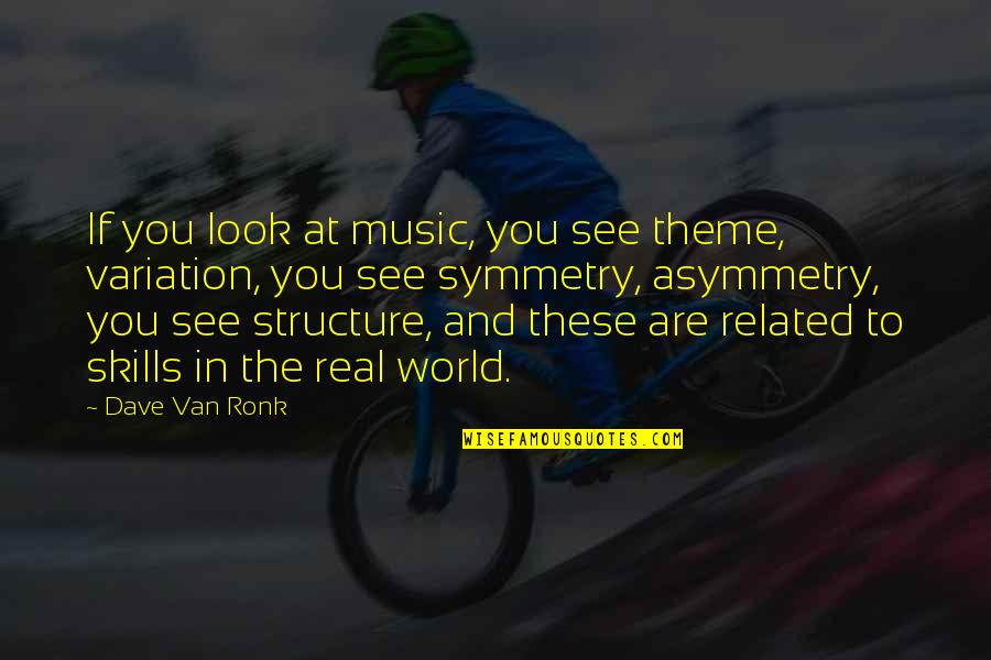 Dave Van Ronk Quotes By Dave Van Ronk: If you look at music, you see theme,