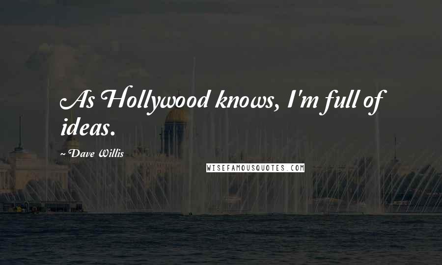 Dave Willis quotes: As Hollywood knows, I'm full of ideas.