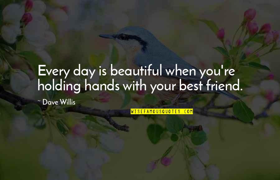 Dave Willis Quotes By Dave Willis: Every day is beautiful when you're holding hands