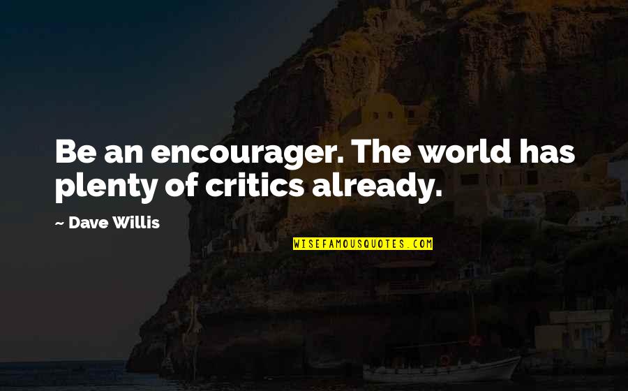 Dave Willis Quotes By Dave Willis: Be an encourager. The world has plenty of