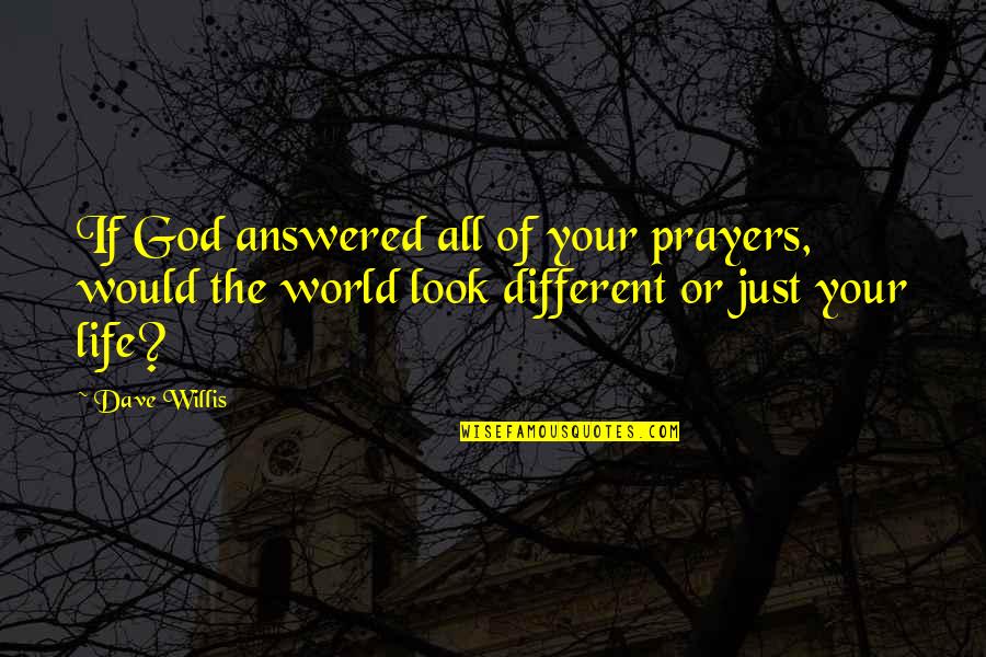 Dave Willis Quotes By Dave Willis: If God answered all of your prayers, would