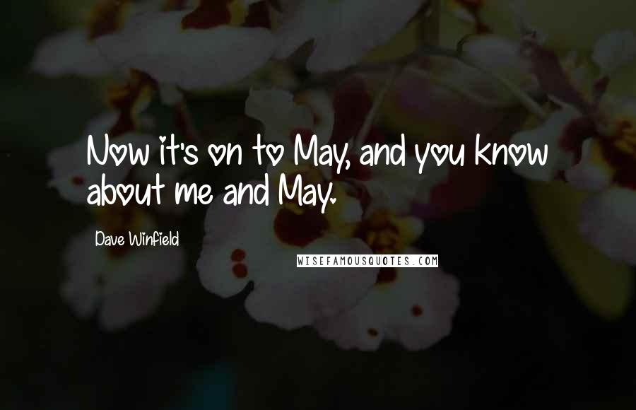 Dave Winfield quotes: Now it's on to May, and you know about me and May.