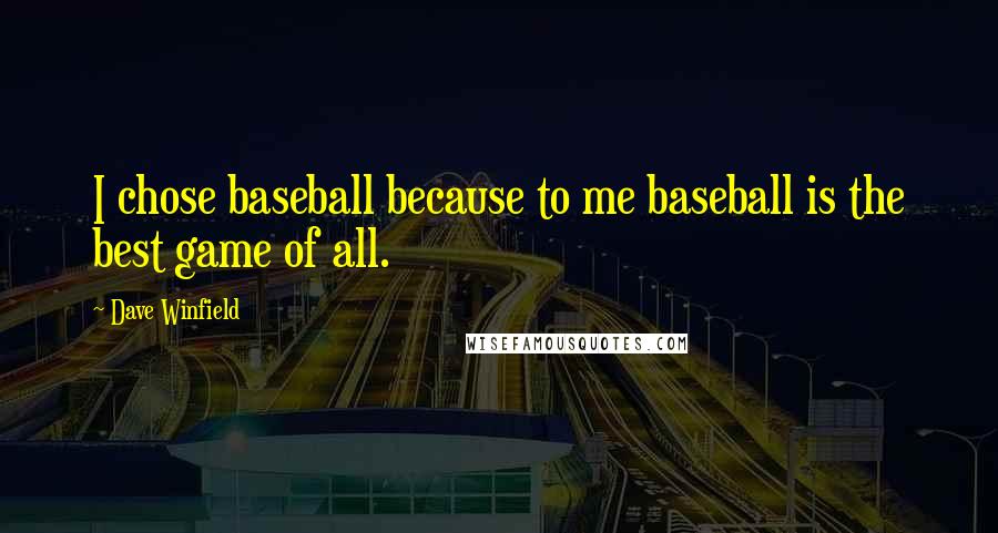 Dave Winfield quotes: I chose baseball because to me baseball is the best game of all.