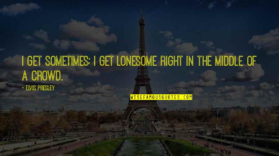 Dave Wong Quotes By Elvis Presley: I get sometimes; I get lonesome right in