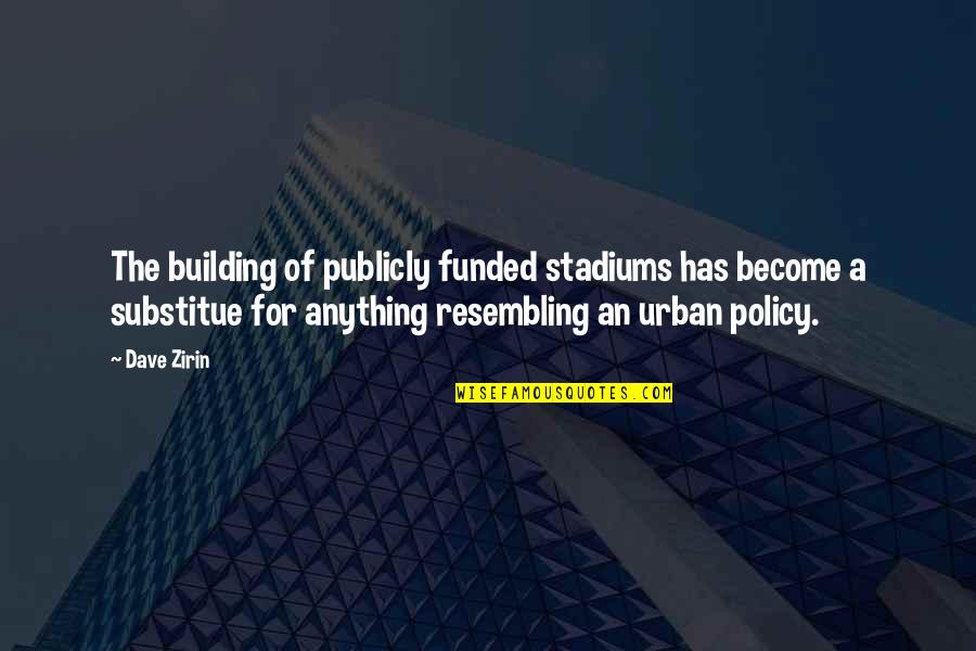Dave Zirin Quotes By Dave Zirin: The building of publicly funded stadiums has become