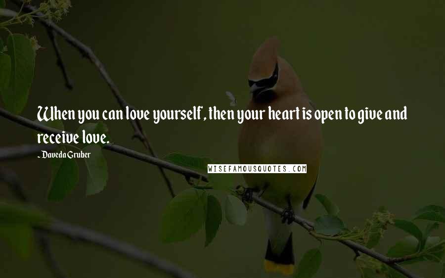 Daveda Gruber quotes: When you can love yourself, then your heart is open to give and receive love.