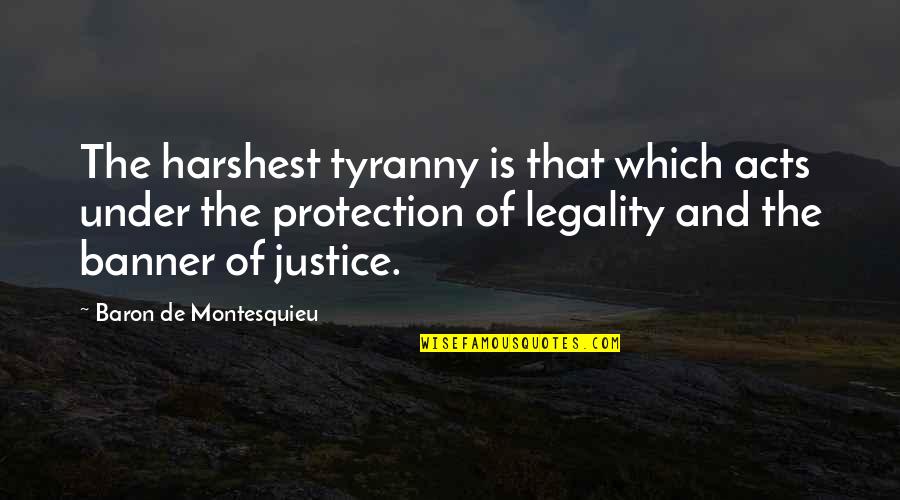 Davegan Raza Quotes By Baron De Montesquieu: The harshest tyranny is that which acts under