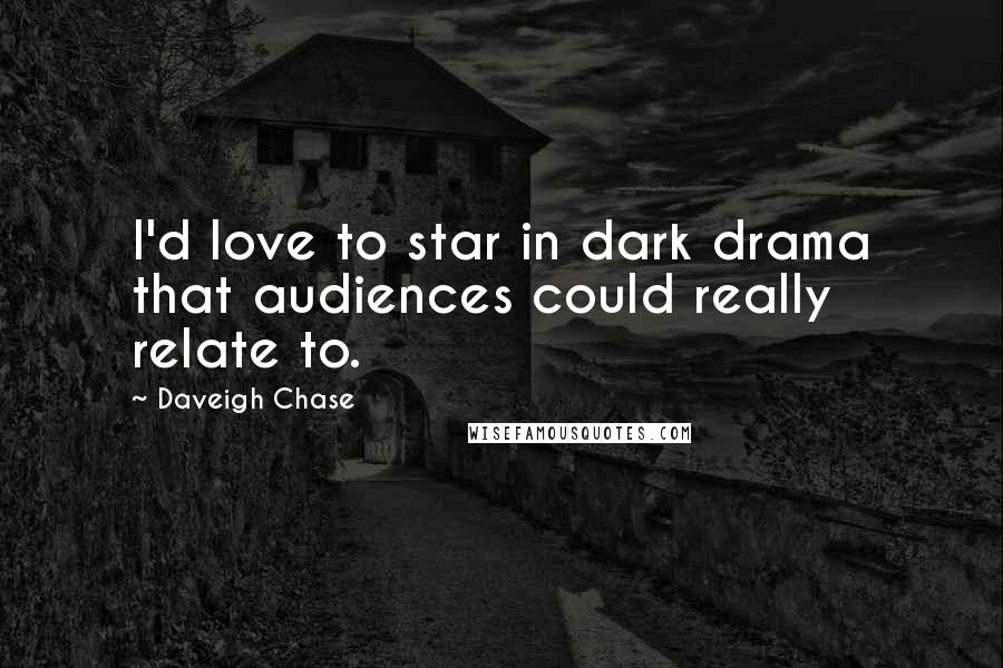 Daveigh Chase quotes: I'd love to star in dark drama that audiences could really relate to.