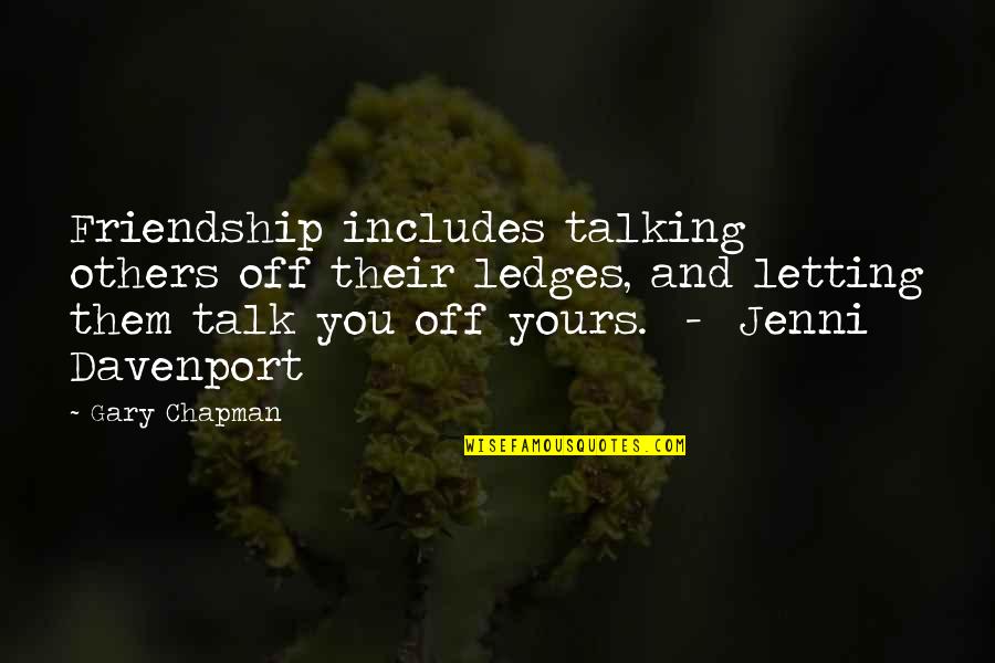Davenport Quotes By Gary Chapman: Friendship includes talking others off their ledges, and Davenport Quotes By Gary Chapman: Friendship includes talking others off their ledges, and