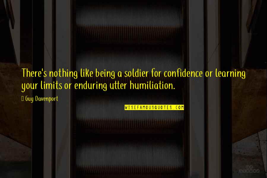 Davenport Quotes By Guy Davenport: There's nothing like being a soldier for confidence Davenport Quotes By Guy Davenport: There's nothing like being a soldier for confidence