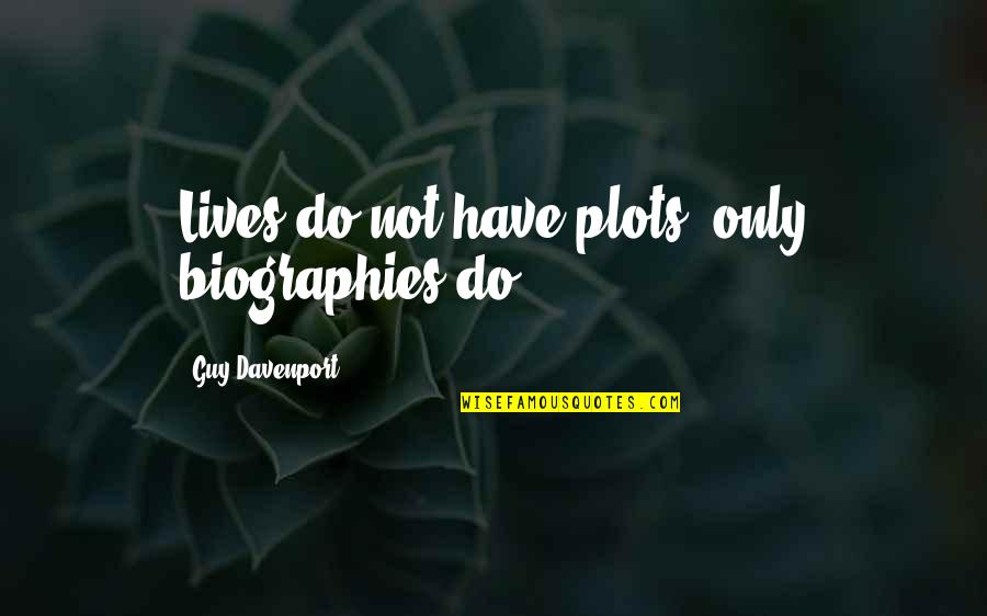 Davenport Quotes By Guy Davenport: Lives do not have plots, only biographies do. Davenport Quotes By Guy Davenport: Lives do not have plots, only biographies do.