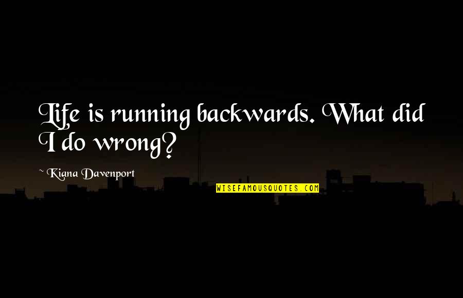 Davenport Quotes By Kiana Davenport: Life is running backwards. What did I do