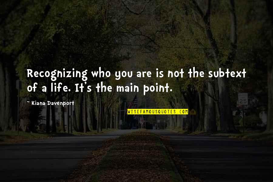 Davenport Quotes By Kiana Davenport: Recognizing who you are is not the subtext