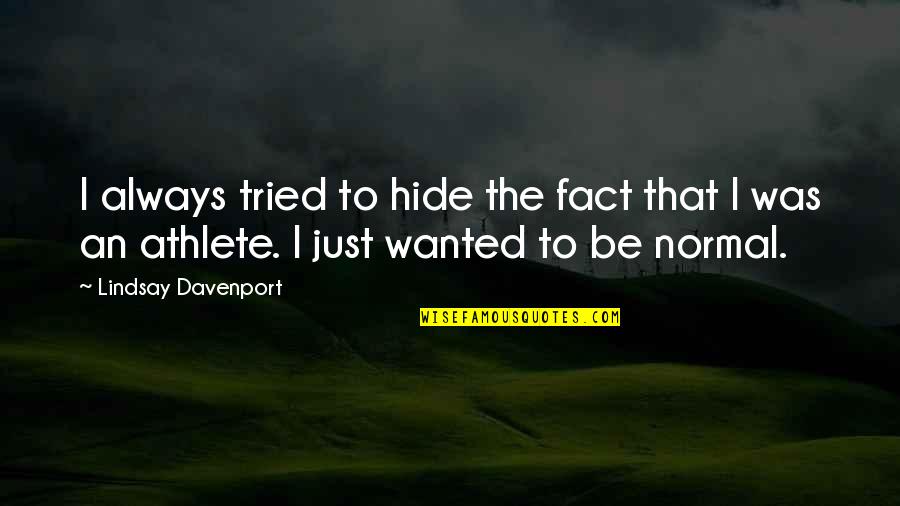 Davenport Quotes By Lindsay Davenport: I always tried to hide the fact that Davenport Quotes By Lindsay Davenport: I always tried to hide the fact that
