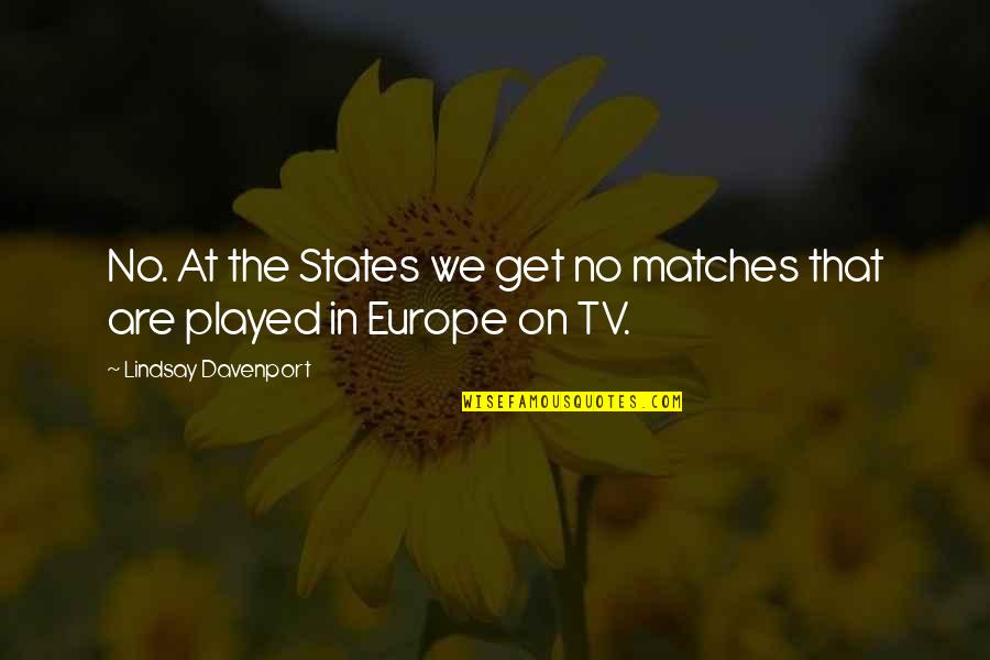 Davenport Quotes By Lindsay Davenport: No. At the States we get no matches Davenport Quotes By Lindsay Davenport: No. At the States we get no matches