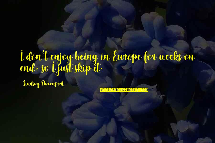 Davenport Quotes By Lindsay Davenport: I don't enjoy being in Europe for weeks Davenport Quotes By Lindsay Davenport: I don't enjoy being in Europe for weeks