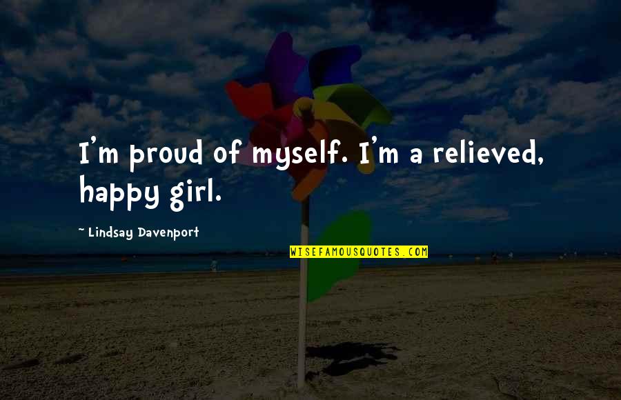 Davenport Quotes By Lindsay Davenport: I'm proud of myself. I'm a relieved, happy