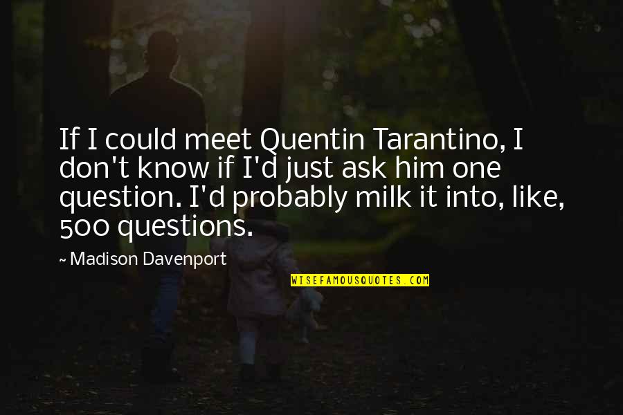 Davenport Quotes By Madison Davenport: If I could meet Quentin Tarantino, I don't