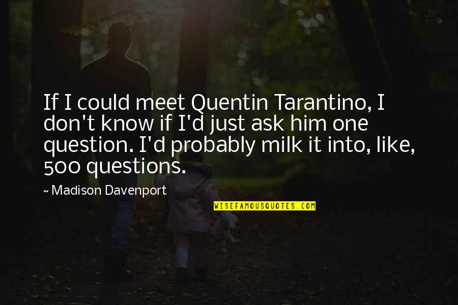 Davenport Quotes By Madison Davenport: If I could meet Quentin Tarantino, I don't Davenport Quotes By Madison Davenport: If I could meet Quentin Tarantino, I don't
