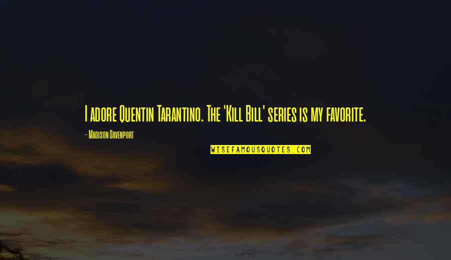 Davenport Quotes By Madison Davenport: I adore Quentin Tarantino. The 'Kill Bill' series