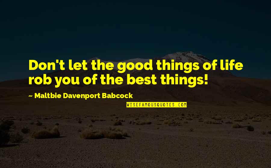 Davenport Quotes By Maltbie Davenport Babcock: Don't let the good things of life rob