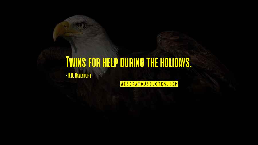 Davenport Quotes By R.K. Davenport: Twins for help during the holidays. Davenport Quotes By R.K. Davenport: Twins for help during the holidays.