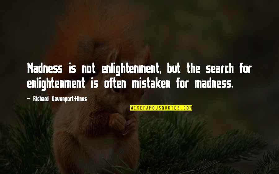 Davenport Quotes By Richard Davenport-Hines: Madness is not enlightenment, but the search for Davenport Quotes By Richard Davenport-Hines: Madness is not enlightenment, but the search for
