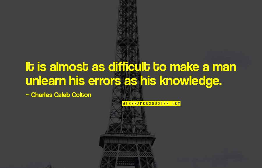 Davenports Encino Quotes By Charles Caleb Colton: It is almost as difficult to make a Davenports Encino Quotes By Charles Caleb Colton: It is almost as difficult to make a