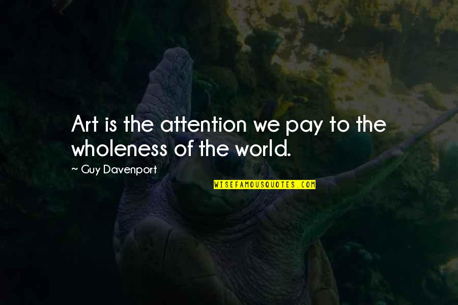 Davenport's Quotes By Guy Davenport: Art is the attention we pay to the