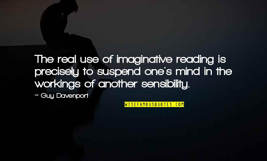 Davenport's Quotes By Guy Davenport: The real use of imaginative reading is precisely