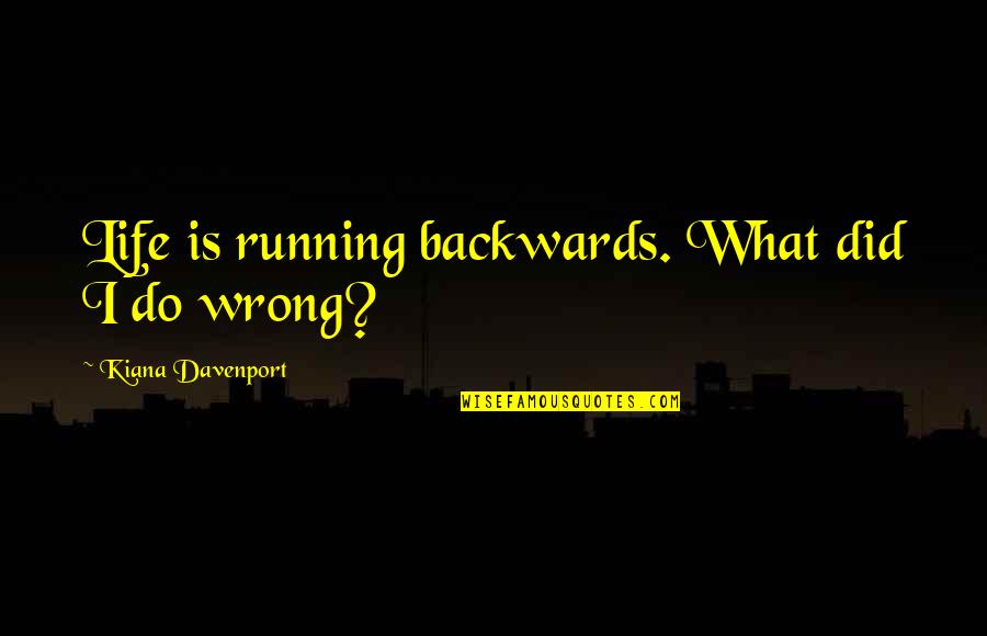 Davenport's Quotes By Kiana Davenport: Life is running backwards. What did I do