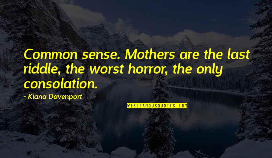 Davenport's Quotes By Kiana Davenport: Common sense. Mothers are the last riddle, the