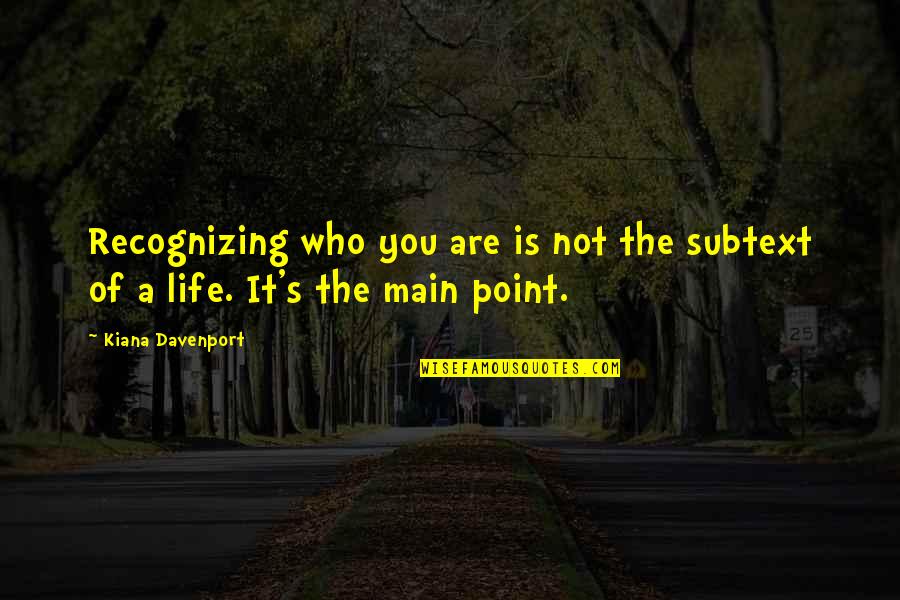 Davenport's Quotes By Kiana Davenport: Recognizing who you are is not the subtext