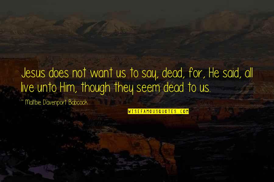 Davenport's Quotes By Maltbie Davenport Babcock: Jesus does not want us to say, dead,