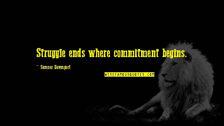 Davenport's Quotes By Sumner Davenport: Struggle ends where commitment begins.