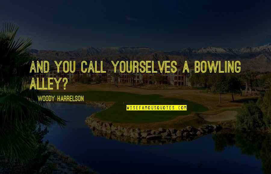 Daverio Mechanical Air Quotes By Woody Harrelson: And you call yourselves a bowling alley? Daverio Mechanical Air Quotes By Woody Harrelson: And you call yourselves a bowling alley?