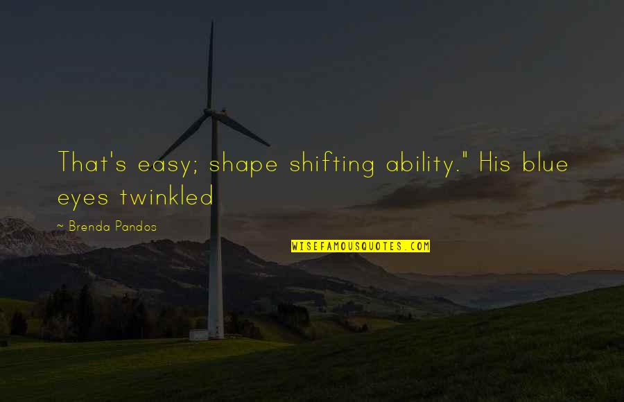 Daverlin Quotes By Brenda Pandos: That's easy; shape shifting ability." His blue eyes Daverlin Quotes By Brenda Pandos: That's easy; shape shifting ability." His blue eyes