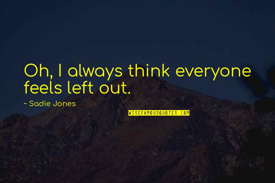 Daversa Construction Quotes By Sadie Jones: Oh, I always think everyone feels left out. Daversa Construction Quotes By Sadie Jones: Oh, I always think everyone feels left out.