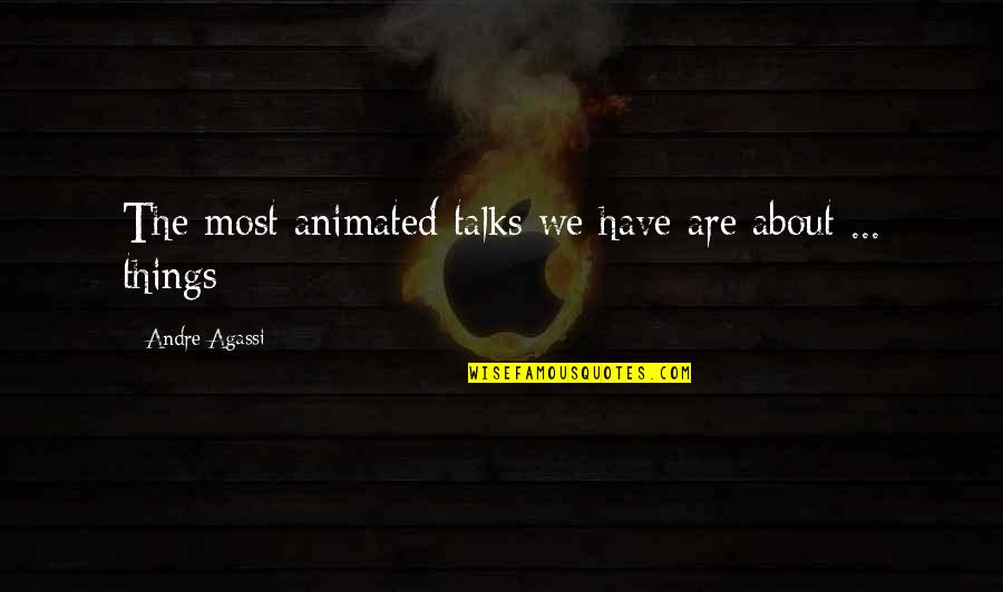 Daves Marketplace Quotes By Andre Agassi: The most animated talks we have are about